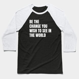 Be The Change You Wish To See In The World Baseball T-Shirt